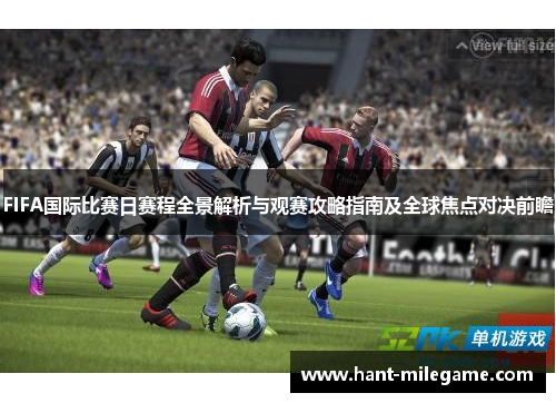 FIFA国际比赛日赛程全景解析与观赛攻略指南及全球焦点对决前瞻