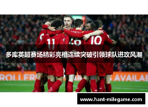 多库英超赛场精彩亮相连续突破引领球队进攻风潮